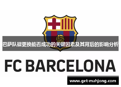 巴萨队徽更换能否成功的关键因素及其背后的影响分析
