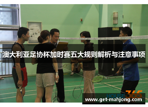 澳大利亚足协杯加时赛五大规则解析与注意事项