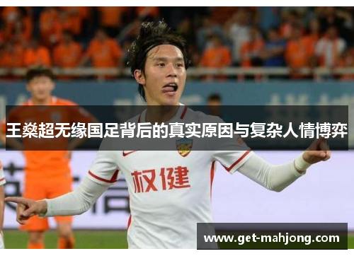 王燊超无缘国足背后的真实原因与复杂人情博弈