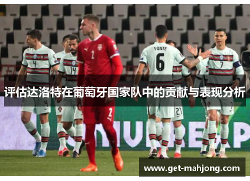 评估达洛特在葡萄牙国家队中的贡献与表现分析