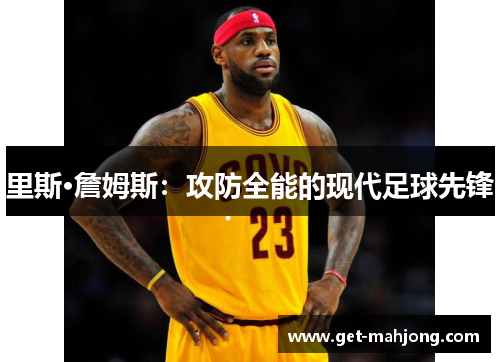 里斯·詹姆斯：攻防全能的现代足球先锋