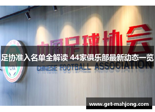 足协准入名单全解读 44家俱乐部最新动态一览